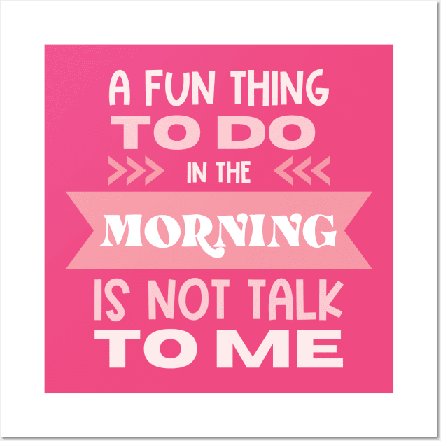 A Fun Thing To Do In The Morning Is Not Talk To Me Wall Art by Erin Decker Creative